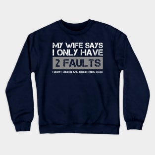 My Wife Says I Only Have Two Faults Funny Gfit Crewneck Sweatshirt